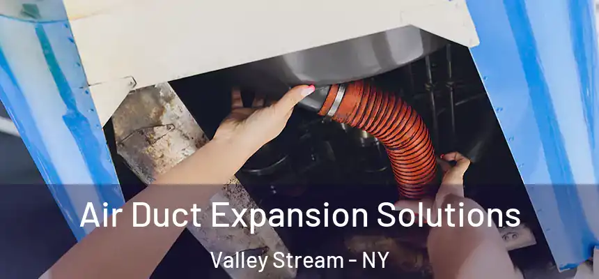  Air Duct Expansion Solutions Valley Stream - NY