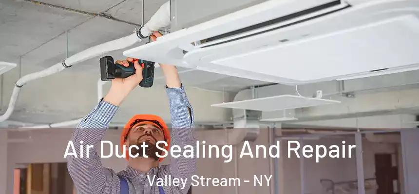 Air Duct Sealing And Repair Valley Stream - NY