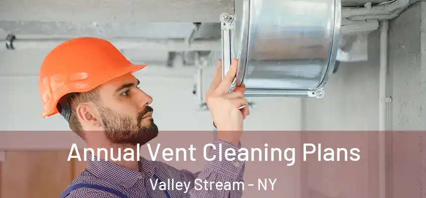 Annual Vent Cleaning Plans Valley Stream - NY