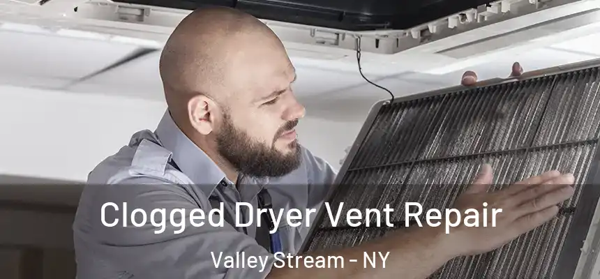  Clogged Dryer Vent Repair Valley Stream - NY