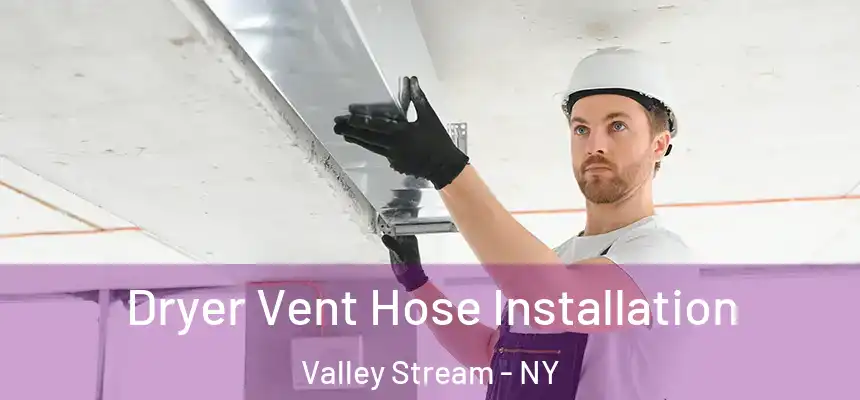 Dryer Vent Hose Installation Valley Stream - NY
