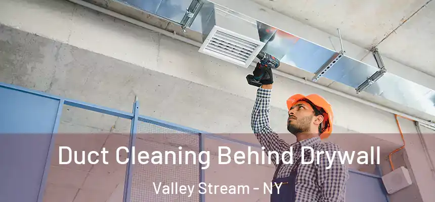Duct Cleaning Behind Drywall Valley Stream - NY