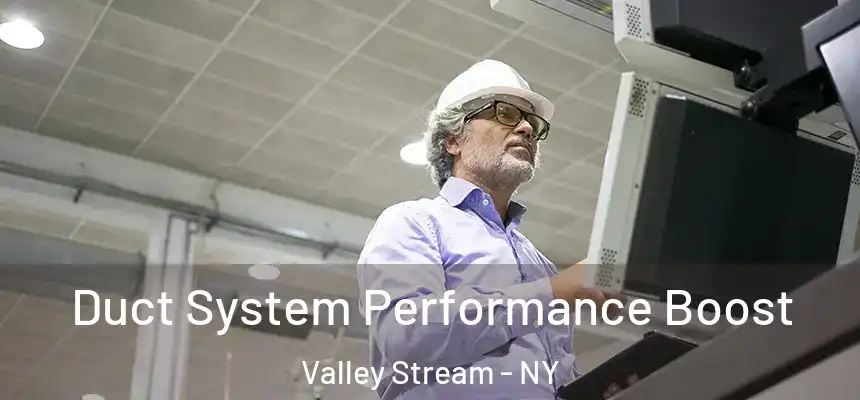 Duct System Performance Boost Valley Stream - NY