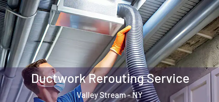 Ductwork Rerouting Service Valley Stream - NY