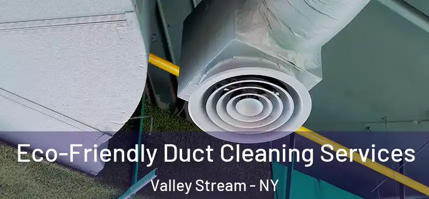 Eco-Friendly Duct Cleaning Services Valley Stream - NY