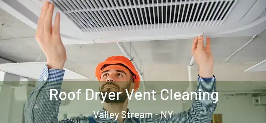  Roof Dryer Vent Cleaning Valley Stream - NY