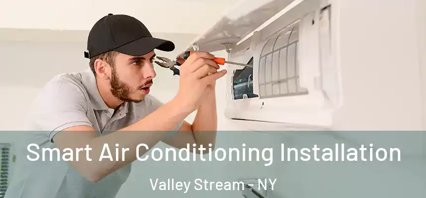 Smart Air Conditioning Installation Valley Stream - NY