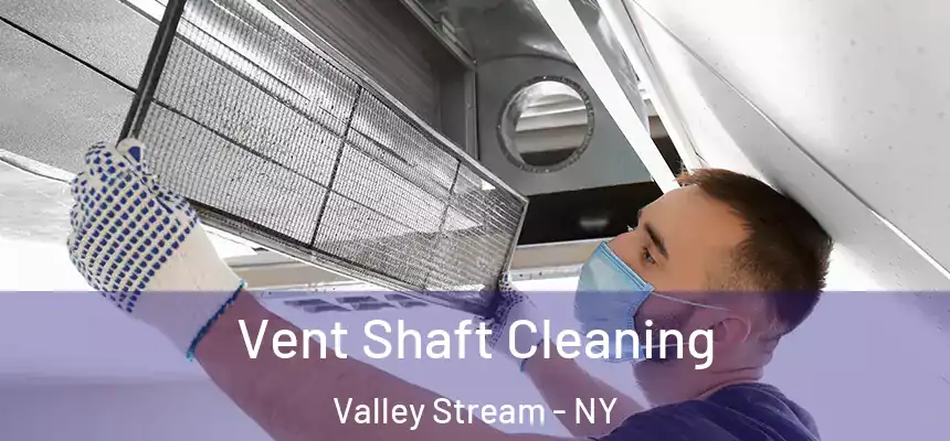 Vent Shaft Cleaning Valley Stream - NY