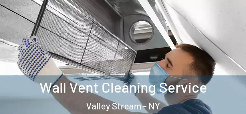 Wall Vent Cleaning Service Valley Stream - NY